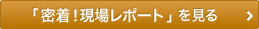 密着!現場レポートを見る